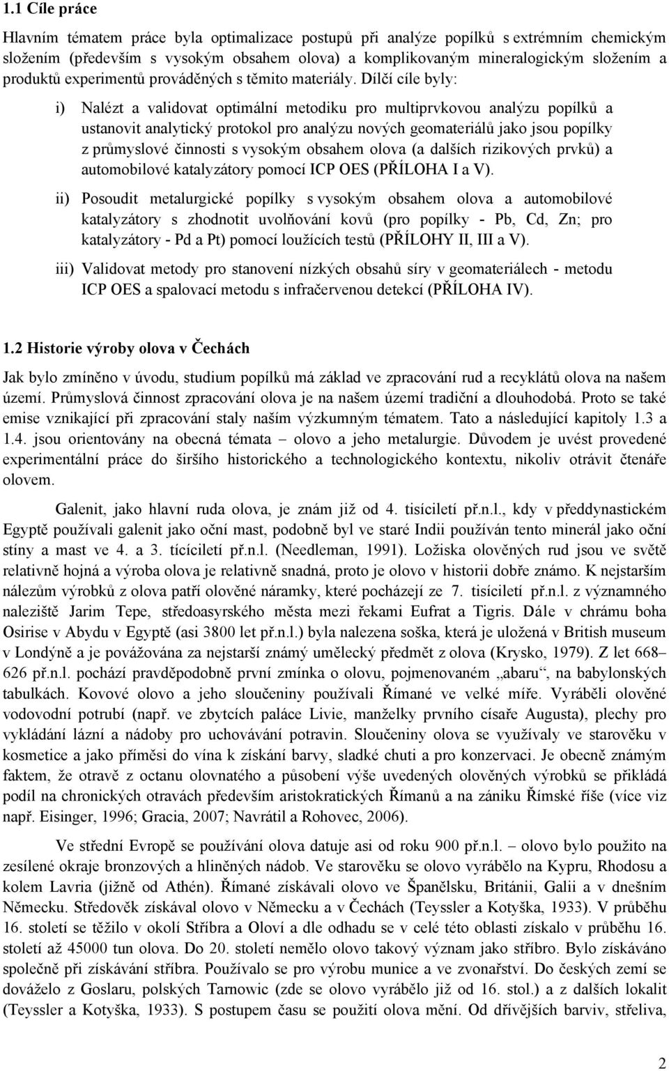 Dílčí cíle byly: i) Nalézt a validovat optimální metodiku pro multiprvkovou analýzu popílků a ustanovit analytický protokol pro analýzu nových geomateriálů jako jsou popílky z průmyslové činnosti s