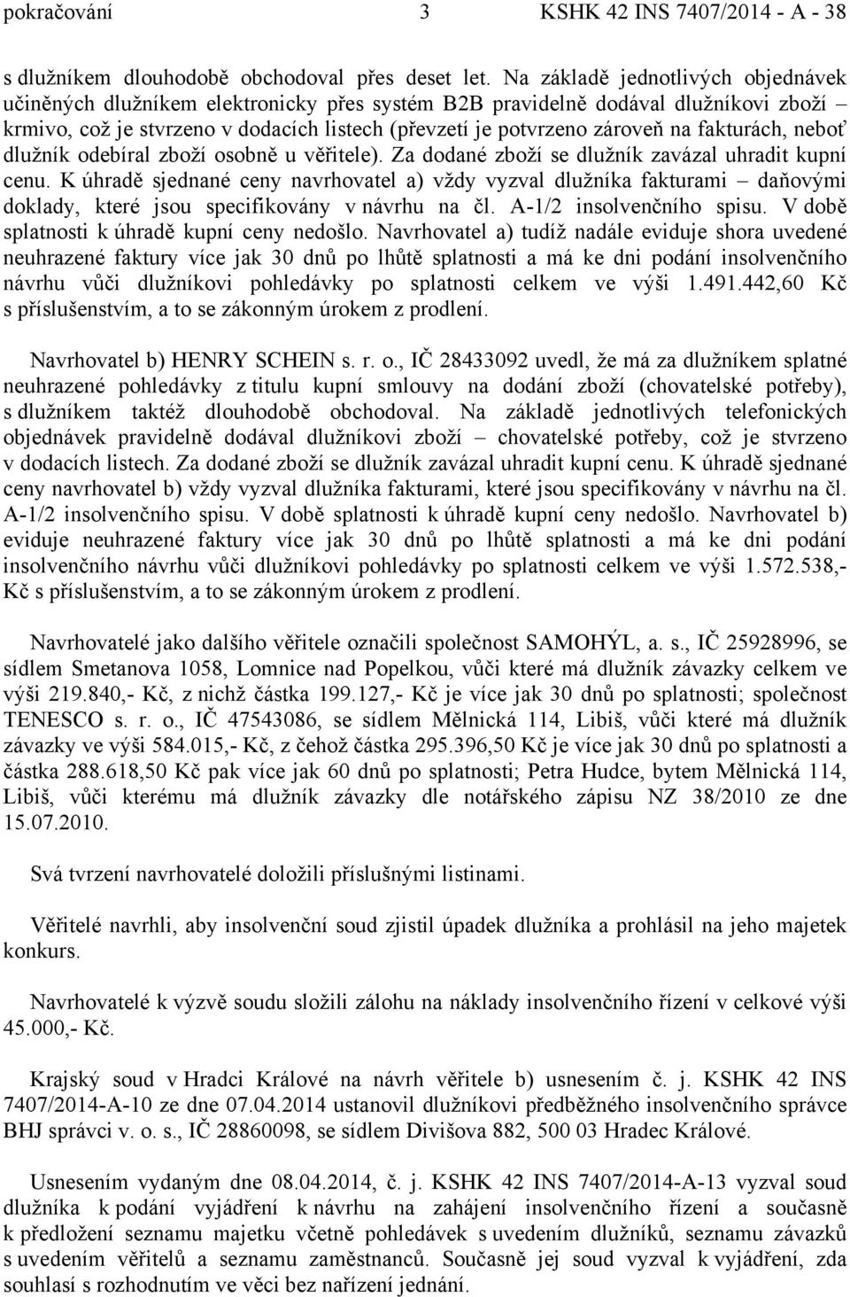 fakturách, neboť dlužník odebíral zboží osobně u věřitele). Za dodané zboží se dlužník zavázal uhradit kupní cenu.