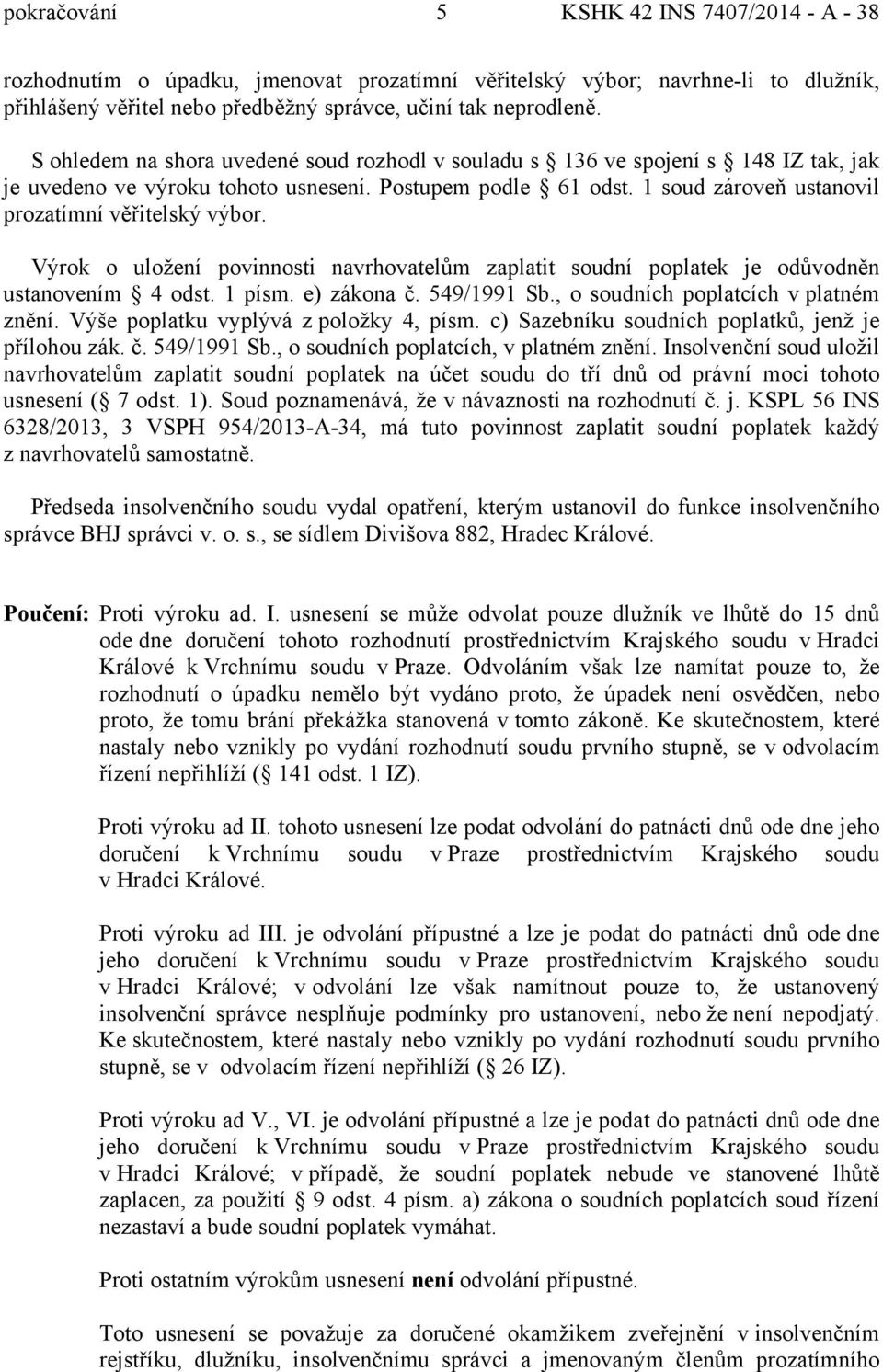 Výrok o uložení povinnosti navrhovatelům zaplatit soudní poplatek je odůvodněn ustanovením 4 odst. 1 písm. e) zákona č. 549/1991 Sb., o soudních poplatcích v platném znění.