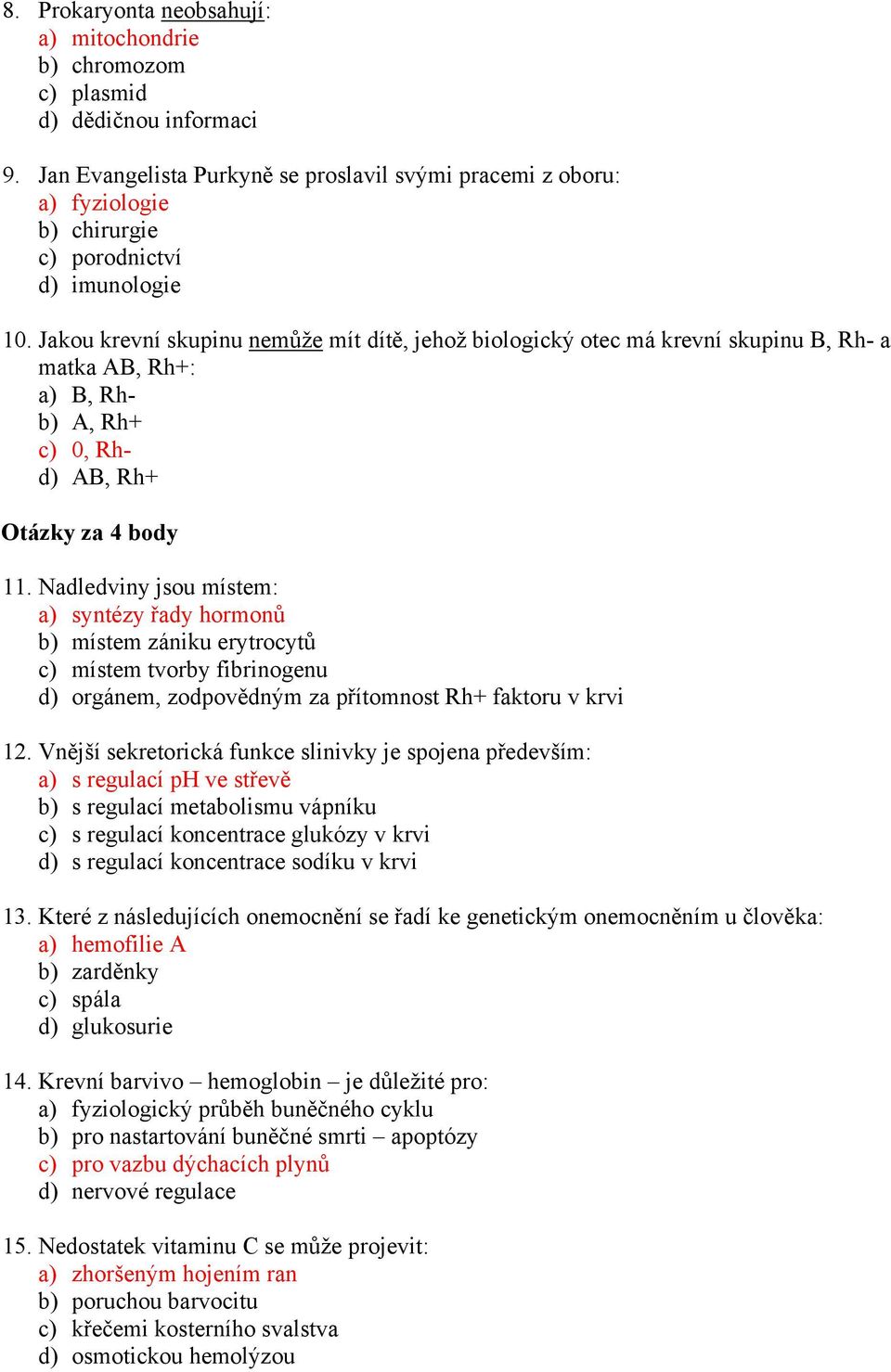 Jakou krevní skupinu nemůže mít dítě, jehož biologický otec má krevní skupinu B, Rh- a matka AB, Rh+: a) B, Rhb) A, Rh+ c) 0, Rhd) AB, Rh+ Otázky za 4 body 11.