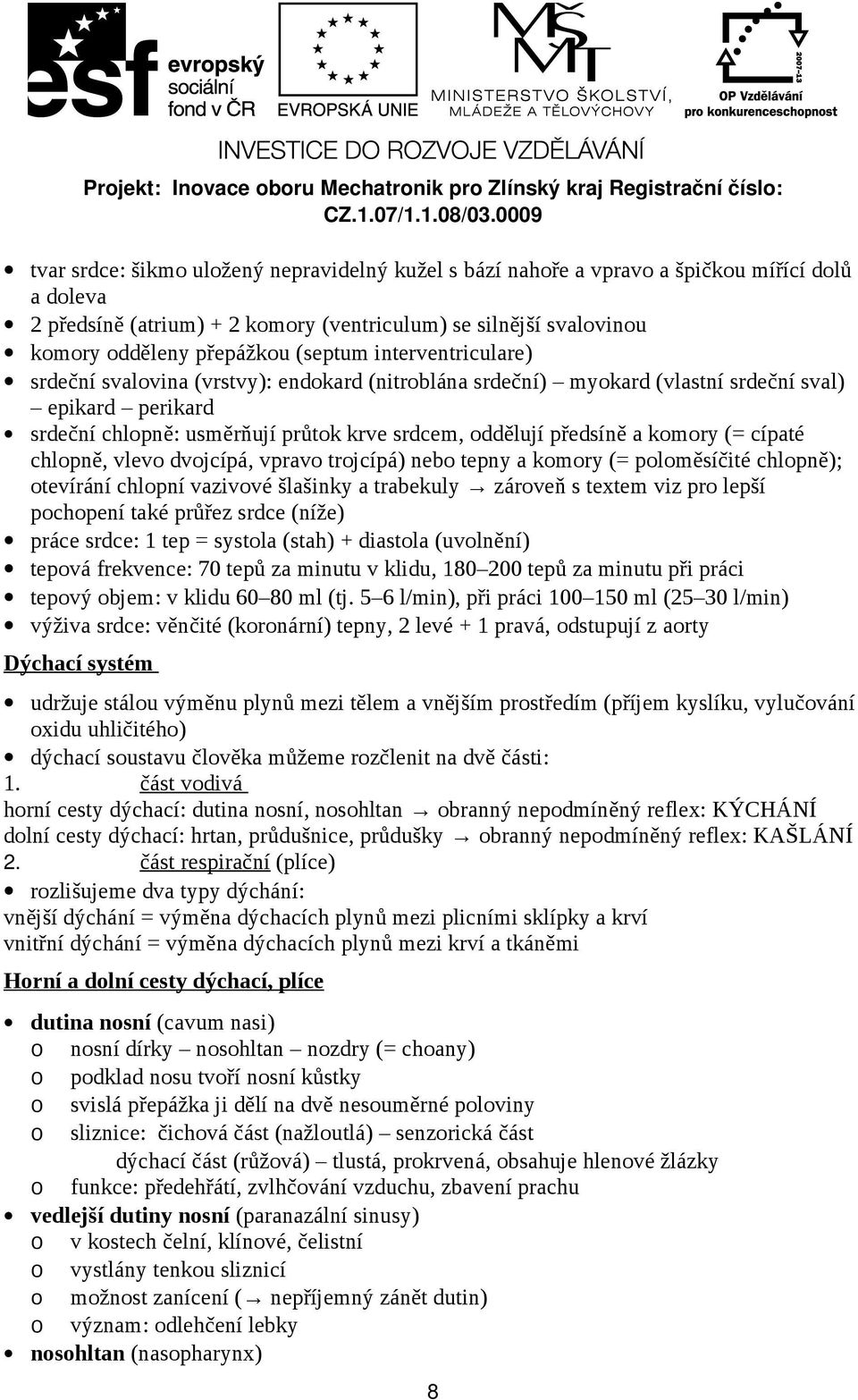 komory (= cípaté chlopně, vlevo dvojcípá, vpravo trojcípá) nebo tepny a komory (= poloměsíčité chlopně); otevírání chlopní vazivové šlašinky a trabekuly zároveň s textem viz pro lepší pochopení také