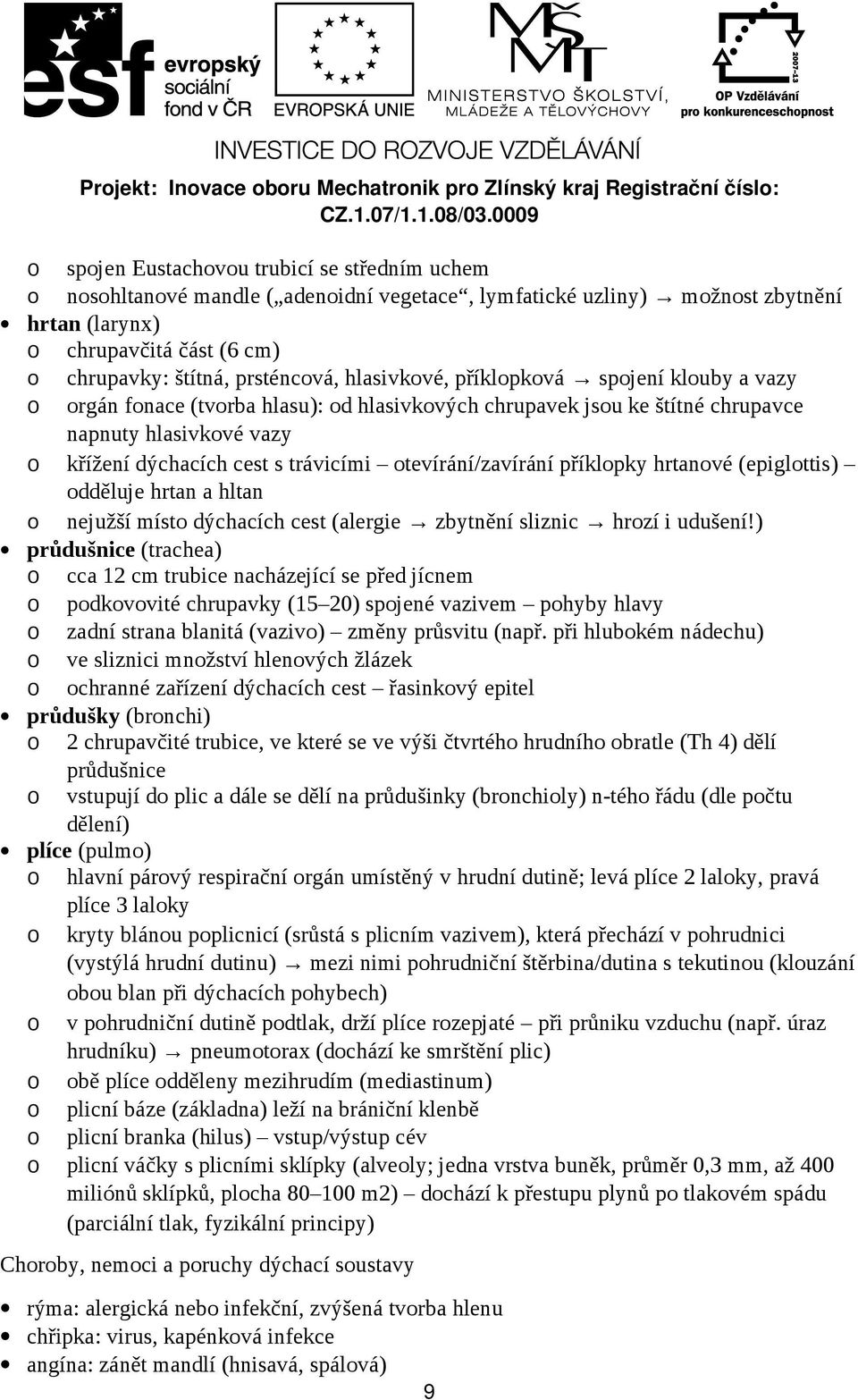 trávicími otevírání/zavírání příklopky hrtanové (epiglottis) odděluje hrtan a hltan o nejužší místo dýchacích cest (alergie zbytnění sliznic hrozí i udušení!