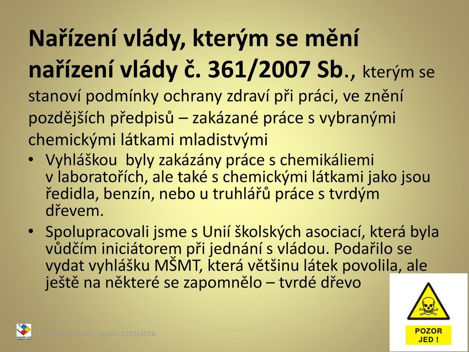 byly zakázány práce s chemikáliemi v laboratořích, ale také s chemickými látkami jako jsou ředidla, benzín, nebo u truhlářů práce s tvrdým dřevem.