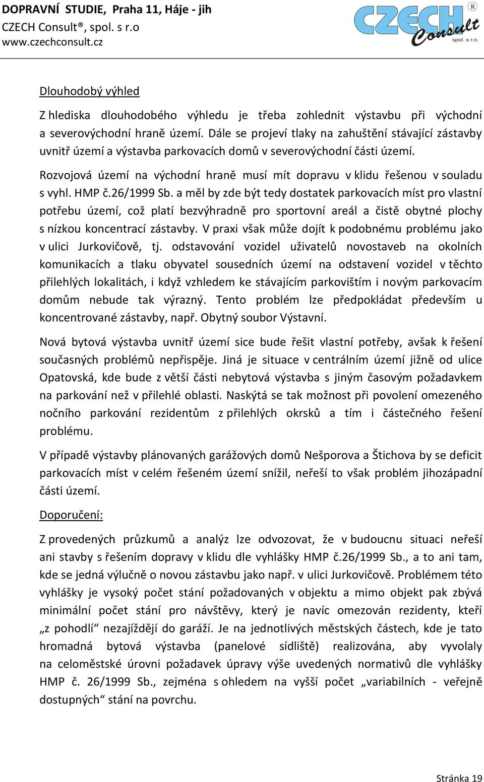 Rozvojová území na východní hraně musí mít dopravu v klidu řešenou v souladu s vyhl. HMP č.26/1999 Sb.