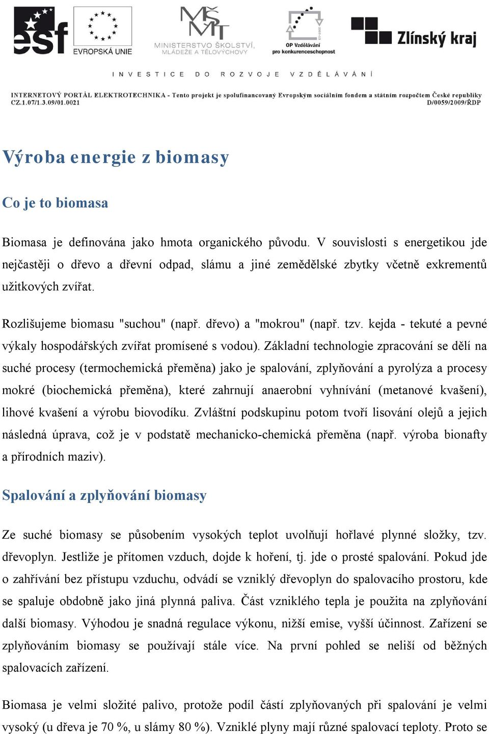 kejda - tekuté a pevné výkaly hospodářských zvířat promísené s vodou).