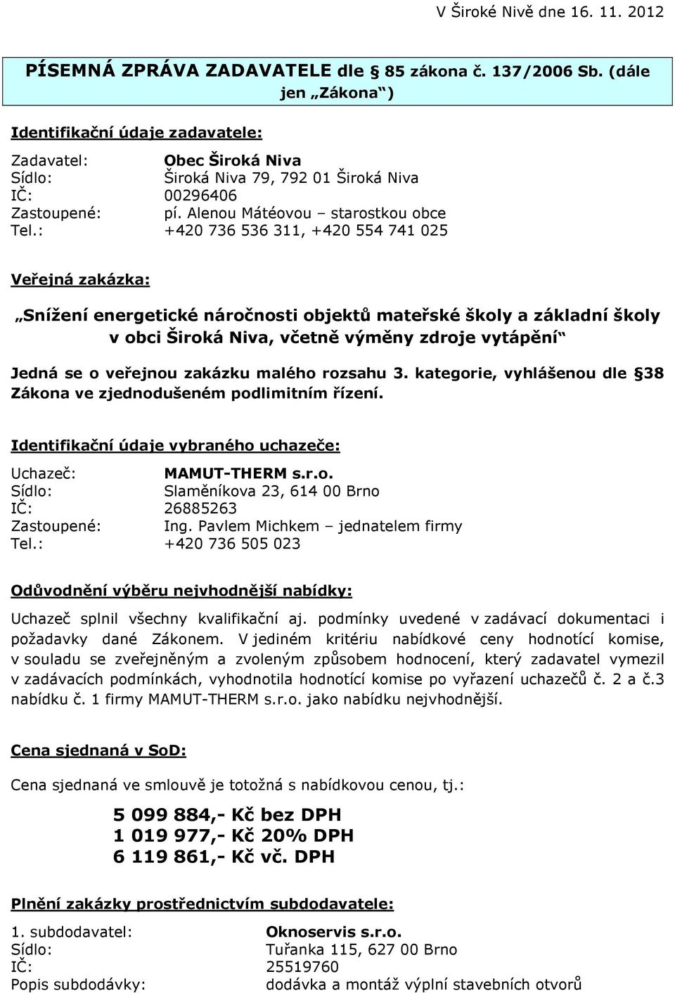 : +420 736 536 311, +420 554 741 025 Veřejná zakázka: Snížení energetické náročnosti objektů mateřské školy a základní školy v obci Široká Niva, včetně výměny zdroje vytápění Jedná se o veřejnou