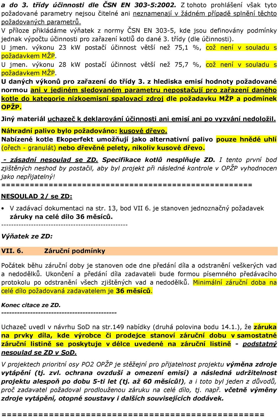 výkonu 23 kw postačí účinnost větší než 75,1 %, což není v souladu s požadavkem MŽP. U jmen. výkonu 28 kw postačí účinnost větší než 75,7 %, což není v souladu s požadavkem MŽP.