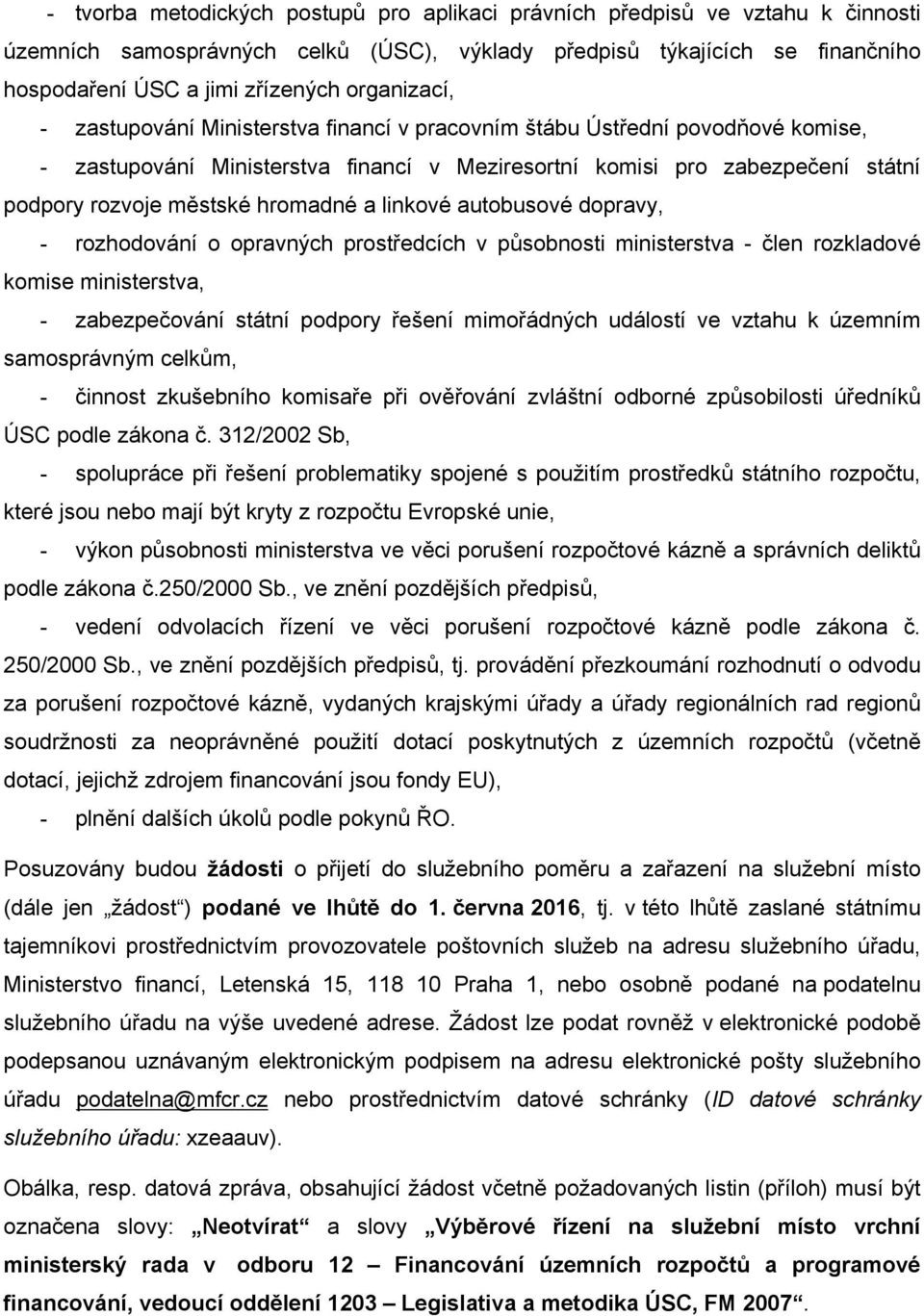 hromadné a linkové autobusové dopravy, - rozhodování o opravných prostředcích v působnosti ministerstva - člen rozkladové komise ministerstva, - zabezpečování státní podpory řešení mimořádných