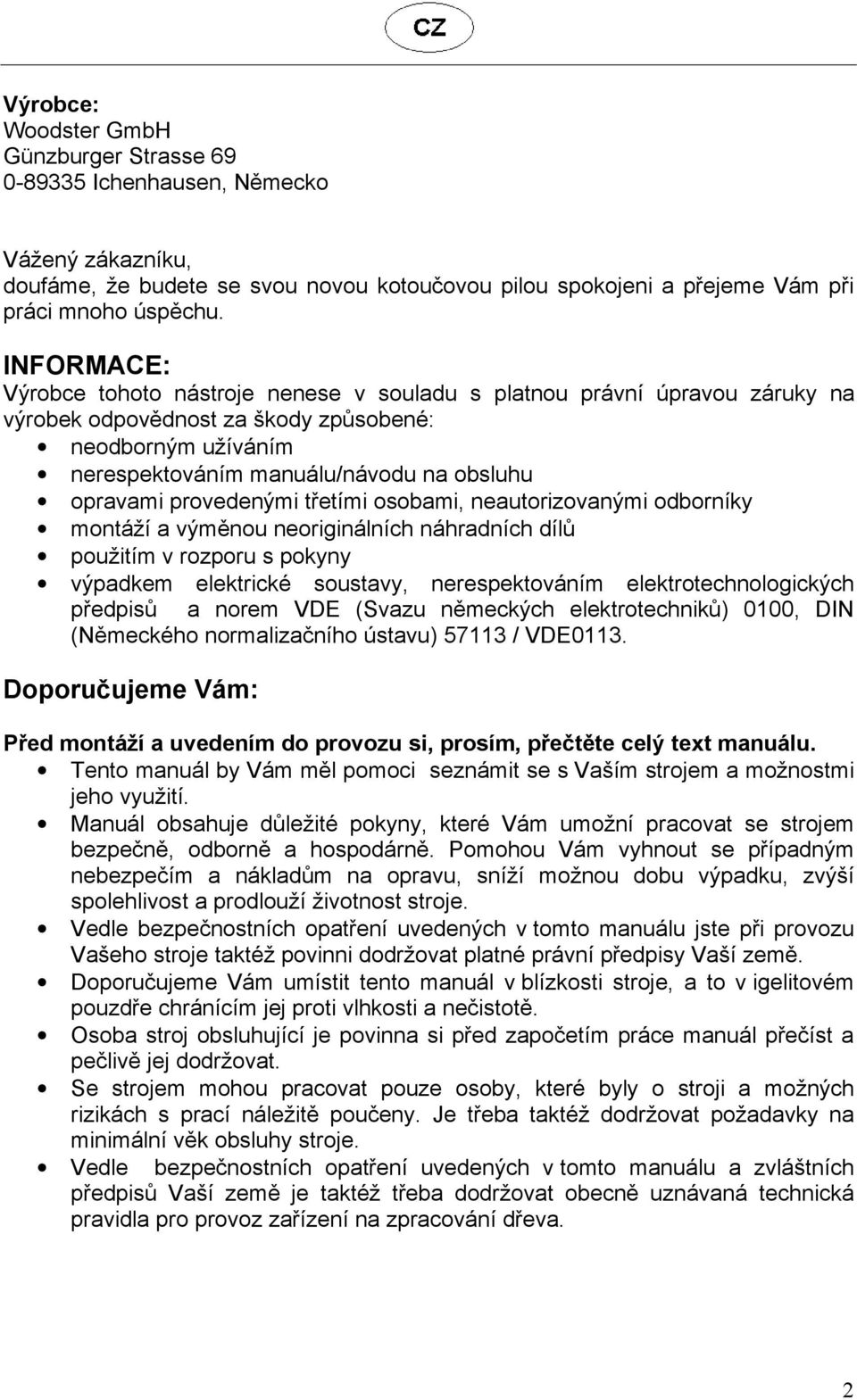 provedenými třetími osobami, neautorizovanými odborníky montáží a výměnou neoriginálních náhradních dílů použitím v rozporu s pokyny výpadkem elektrické soustavy, nerespektováním