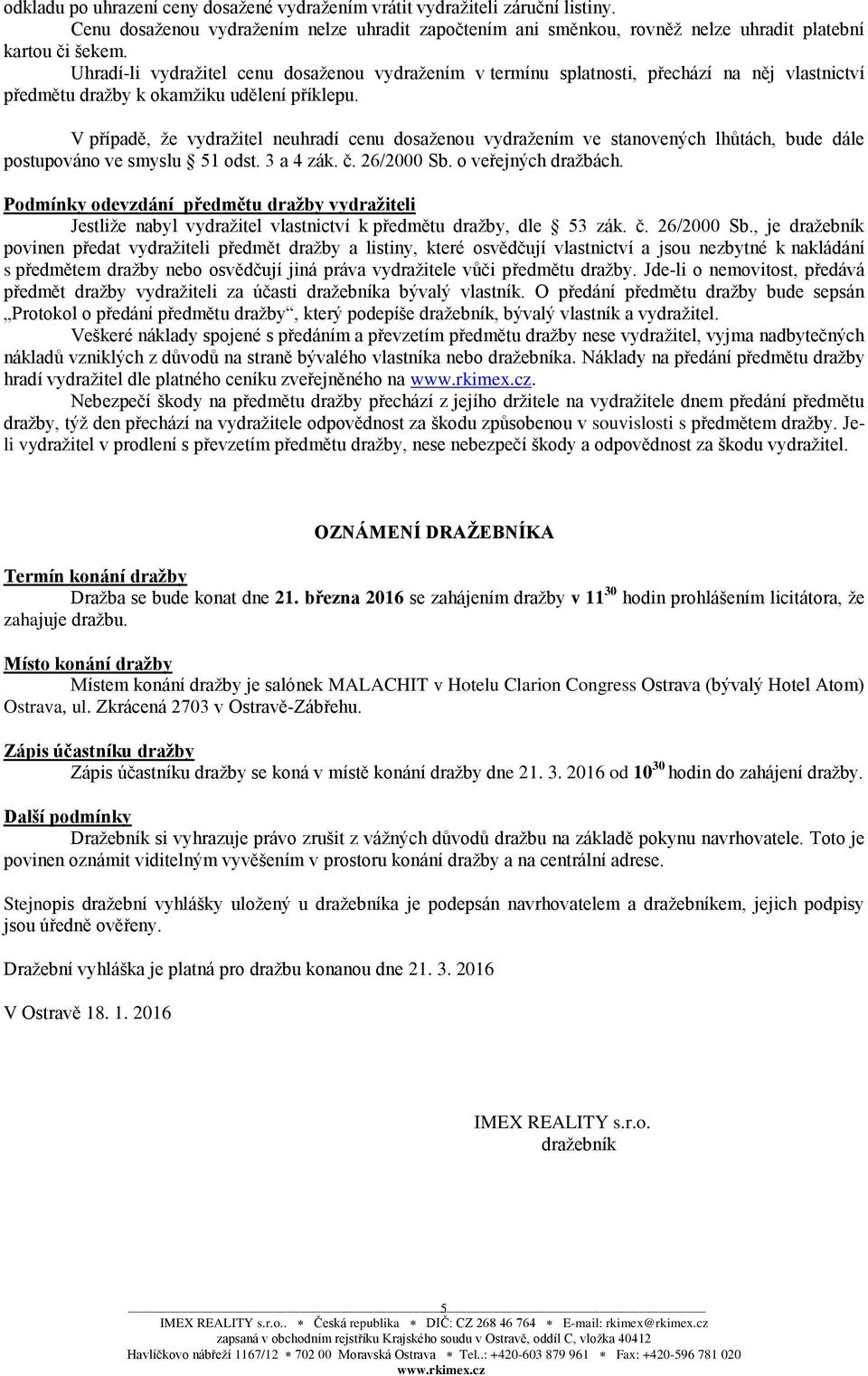 V případě, že vydražitel neuhradí cenu dosaženou vydražením ve stanovených lhůtách, bude dále postupováno ve smyslu 51 odst. 3 a 4 zák. č. 26/2000 Sb. o veřejných dražbách.