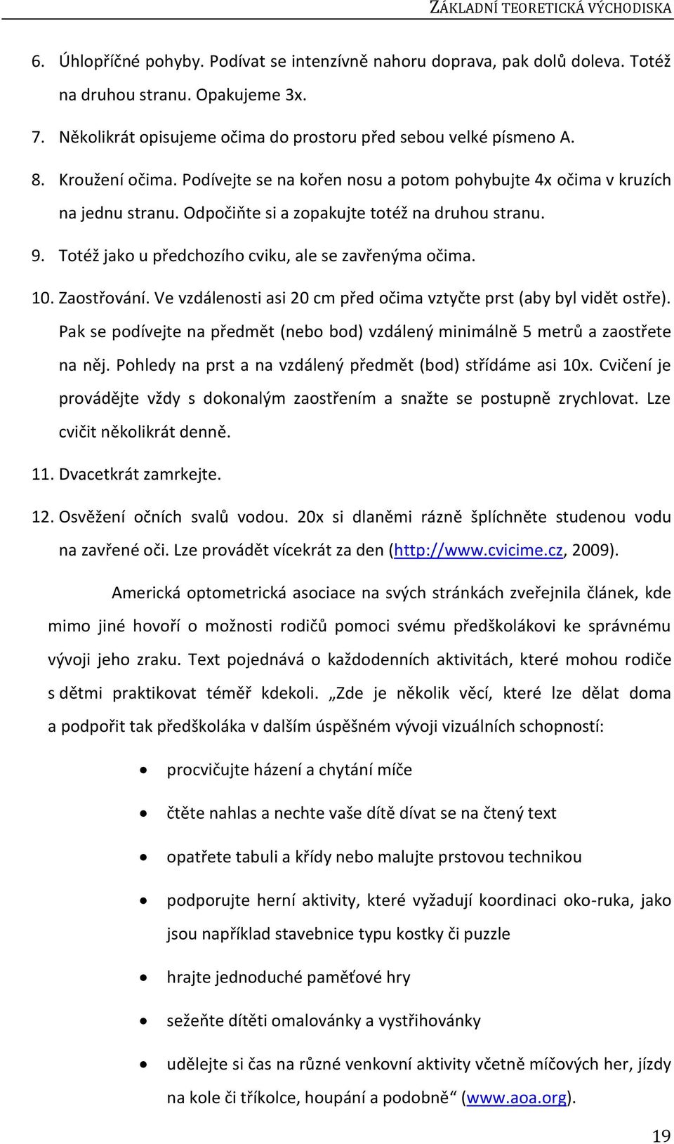 Odpočiňte si a zopakujte totéž na druhou stranu. 9. Totéž jako u předchozího cviku, ale se zavřenýma očima. 10. Zaostřování. Ve vzdálenosti asi 20 cm před očima vztyčte prst (aby byl vidět ostře).