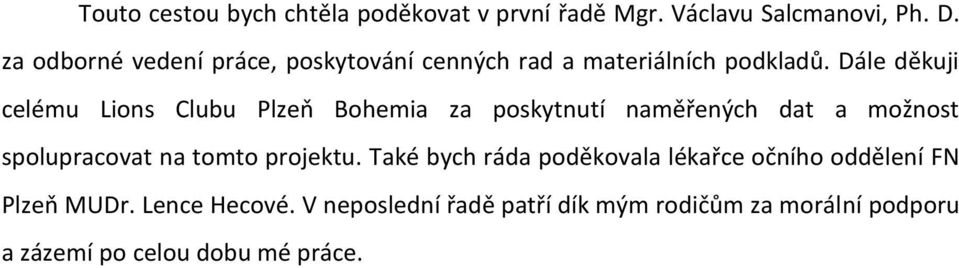 Dále děkuji celému Lions Clubu Plzeň Bohemia za poskytnutí naměřených dat a možnost spolupracovat na tomto