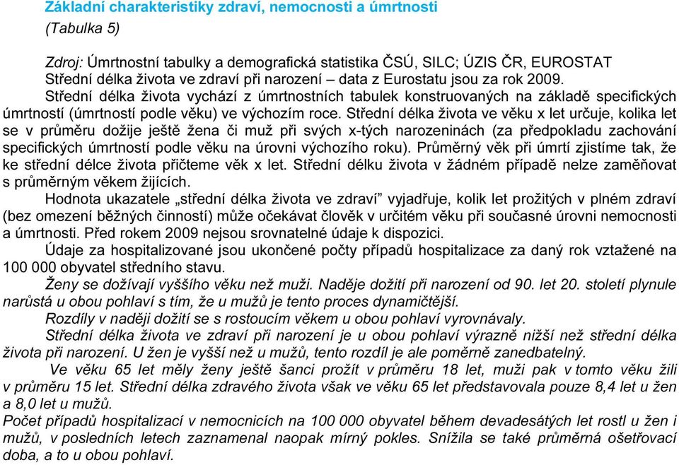 Střední délka života ve věku x let určuje, kolika let se v průměru dožije ještě žena či muž při svých x-tých narozeninách (za předpokladu zachování specifických úmrtností podle věku na úrovni