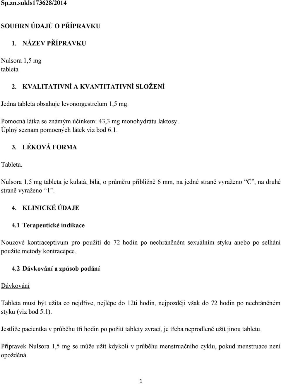 LÉKOVÁ FORMA Nulsora 1,5 mg tableta je kulatá, bílá, o průměru přibližně 6 mm, na jedné straně vyraženo C, na druhé straně vyraženo 1. 4. KLINICKÉ ÚDAJE 4.