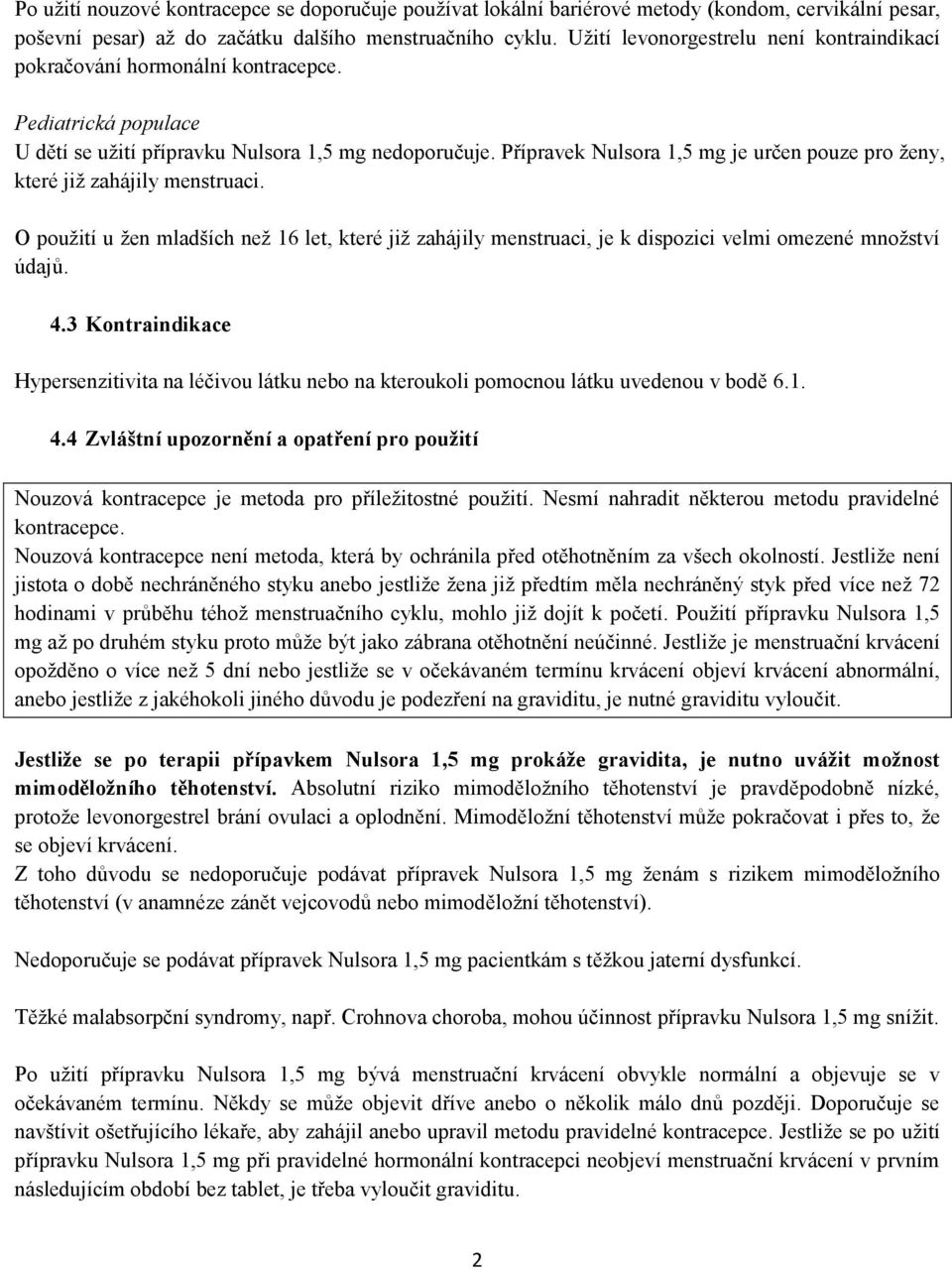 Přípravek Nulsora 1,5 mg je určen pouze pro ženy, které již zahájily menstruaci. O použití u žen mladších než 16 let, které již zahájily menstruaci, je k dispozici velmi omezené množství údajů. 4.