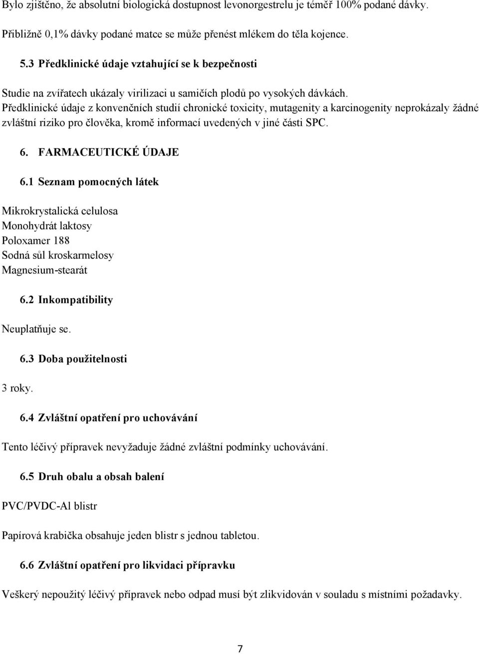 Předklinické údaje z konvenčních studií chronické toxicity, mutagenity a karcinogenity neprokázaly žádné zvláštní riziko pro člověka, kromě informací uvedených v jiné části SPC. 6.