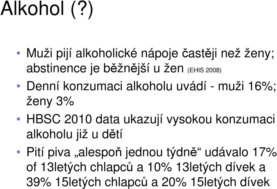 2008) Denní konzumaci alkoholu uvádí - muži 16%; ženy 3% HBSC 2010 data ukazují