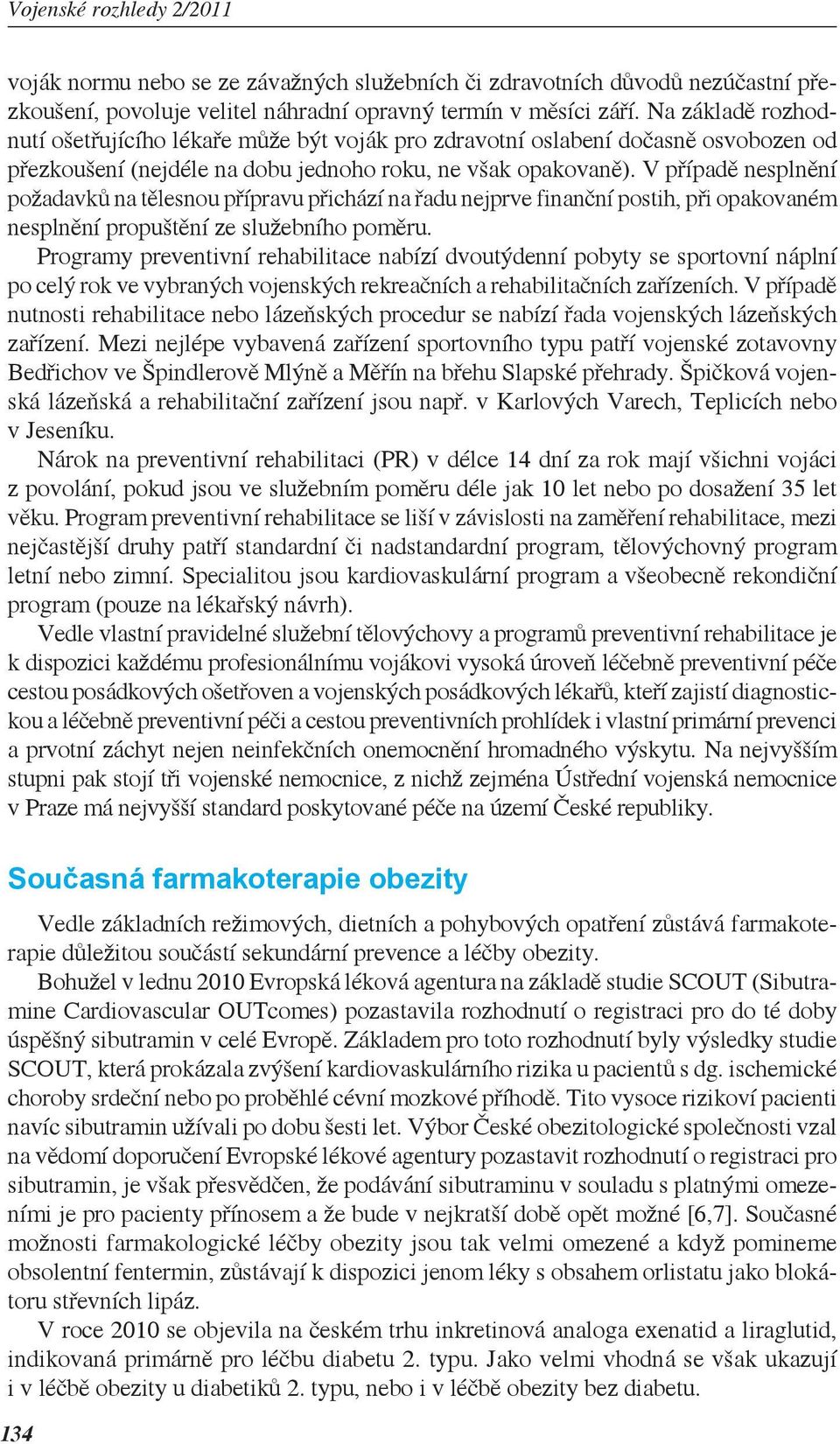 V případě nesplnění požadavků na tělesnou přípravu přichází na řadu nejprve finanční postih, při opakovaném nesplnění propuštění ze služebního poměru.