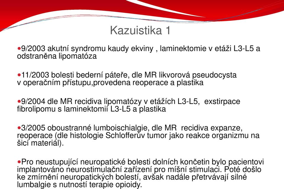 lumboischialgie, dle MR recidiva expanze, reoperace (dle histologie Schlofferův tumor jako reakce organizmu na šicí materiál).