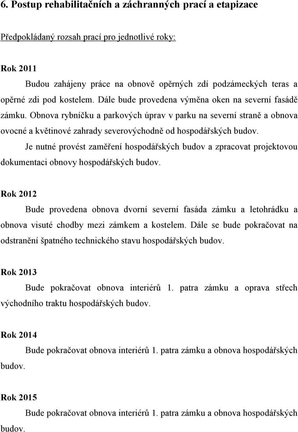 Obnova rybníčku a parkových úprav v parku na severní straně a obnova ovocné a květinové zahrady severovýchodně od hospodářských budov.