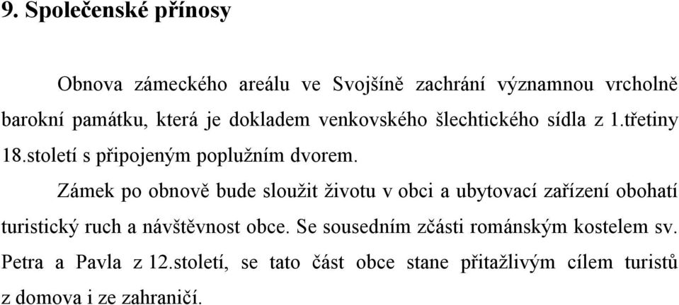 Zámek po obnově bude sloužit životu v obci a ubytovací zařízení obohatí turistický ruch a návštěvnost obce.