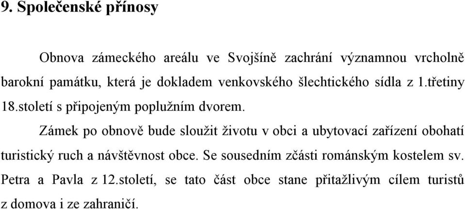 Zámek po obnově bude sloužit životu v obci a ubytovací zařízení obohatí turistický ruch a návštěvnost obce.