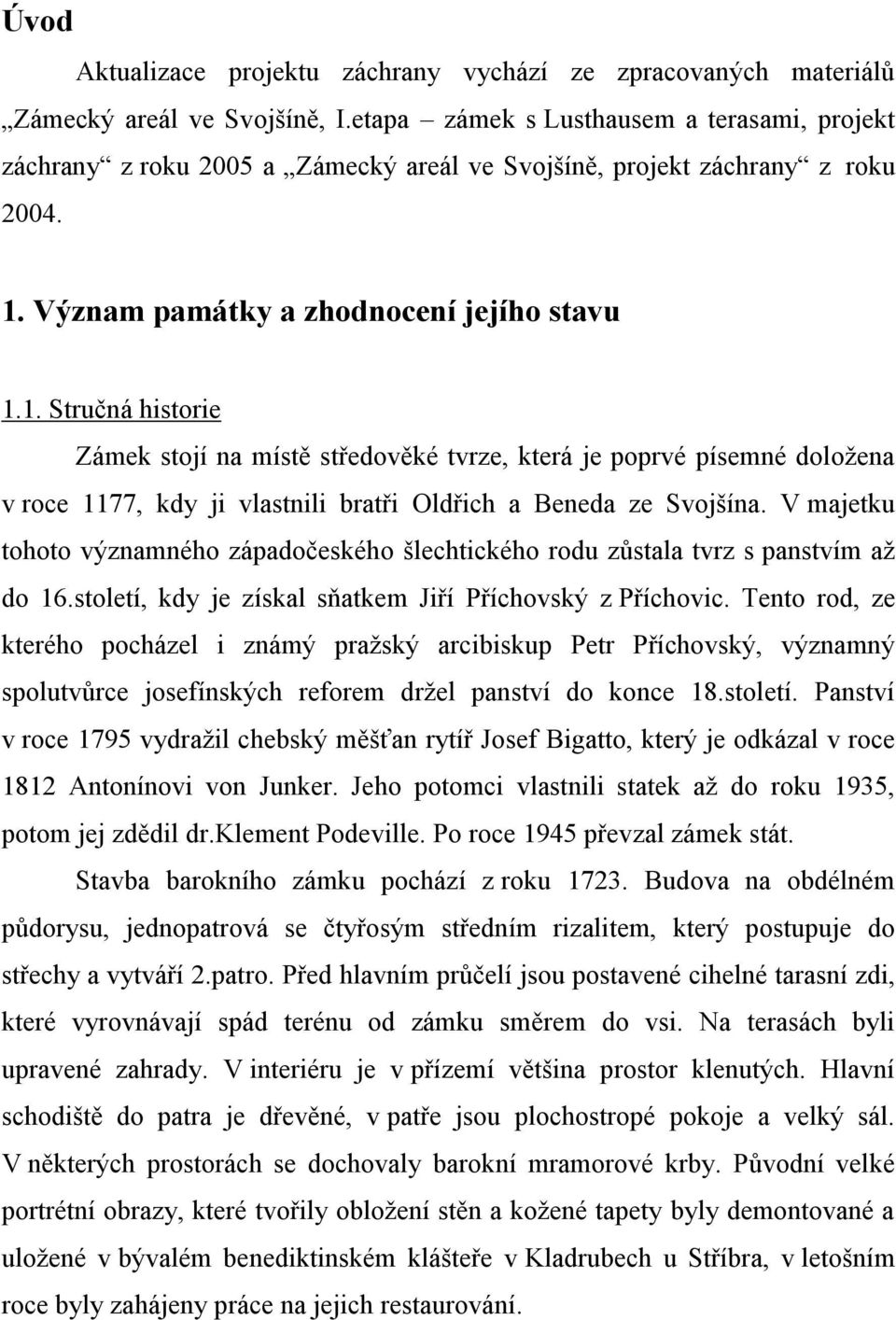 Význam památky a zhodnocení jejího stavu 1.1. Stručná historie Zámek stojí na místě středověké tvrze, která je poprvé písemné doložena v roce 1177, kdy ji vlastnili bratři Oldřich a Beneda ze Svojšína.