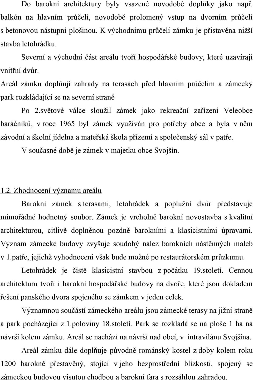 Areál zámku doplňují zahrady na terasách před hlavním průčelím a zámecký park rozkládající se na severní straně Po 2.