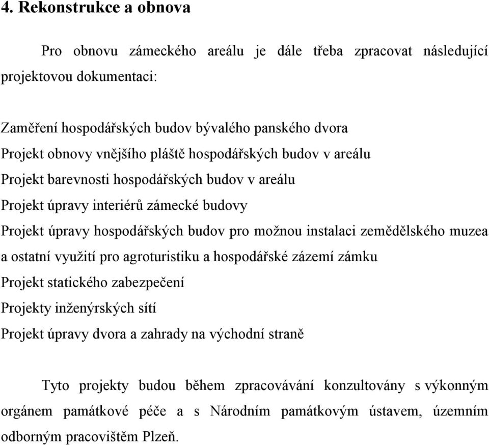 možnou instalaci zemědělského muzea a ostatní využití pro agroturistiku a hospodářské zázemí zámku Projekt statického zabezpečení Projekty inženýrských sítí Projekt úpravy dvora