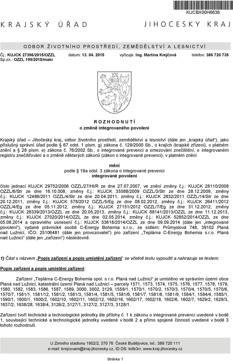 Martina Krejčová telefon: 386 720 735 R O Z H O D N U T Í o změně integrovaného povolení Krajský úřad Jihočeský kraj, odbor ţivotního prostředí, zemědělství a lesnictví (dále jen krajský úřad ), jako