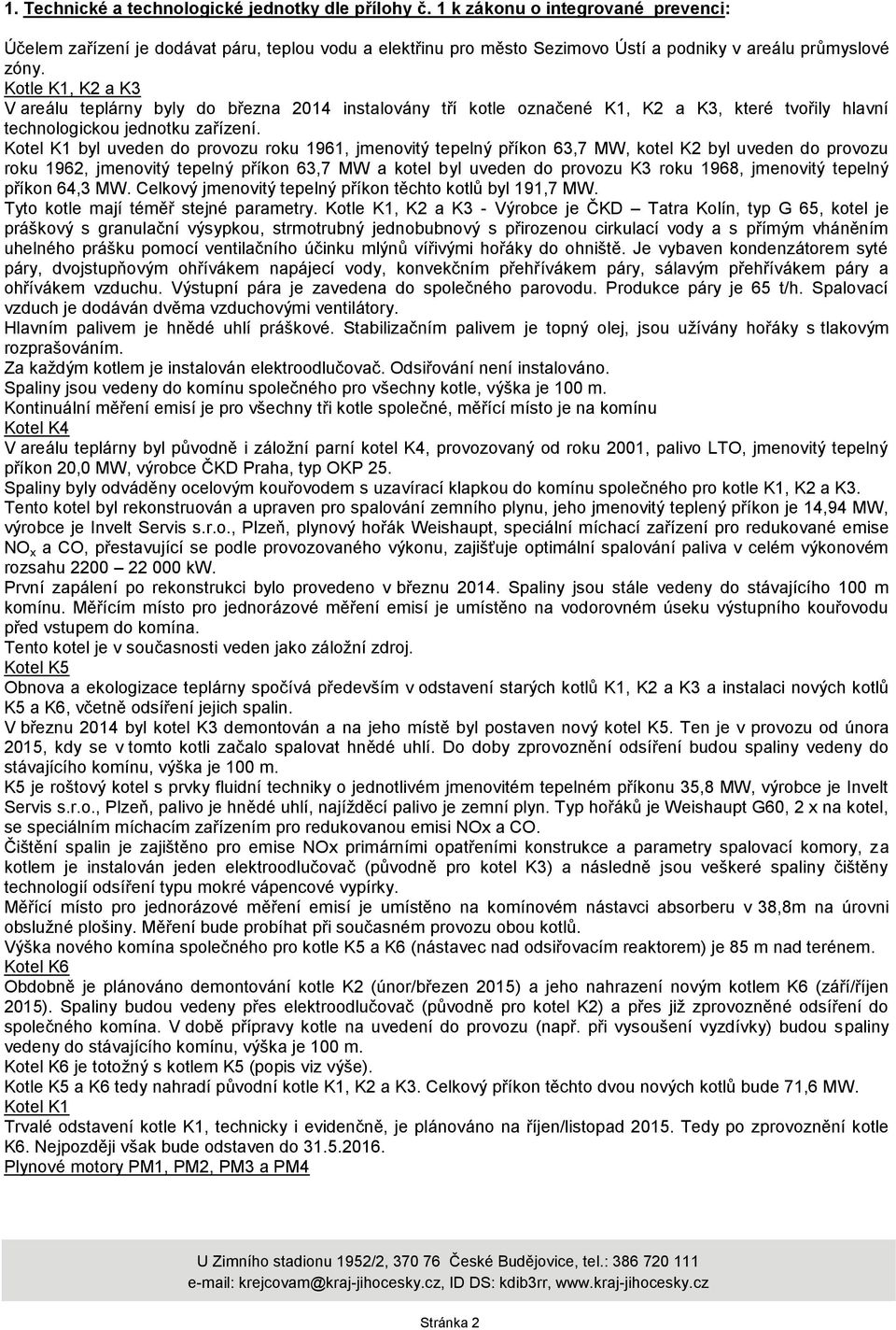 Kotle K1, K2 a K3 V areálu teplárny byly do března 2014 instalovány tří kotle označené K1, K2 a K3, které tvořily hlavní technologickou jednotku zařízení.