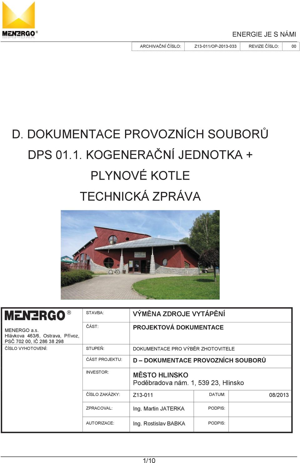 Hlávkova 463/6, Ostrava, P ívoz, PS 702 00, I 286 38 298 ÁST: PROJEKTOVÁ DOKUMENTACE ÍSLO VYHOTOVENÍ: STUPE : DOKUMENTACE PRO