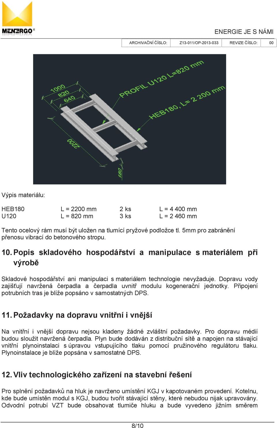 Dopravu vody zajiš ují navržená erpadla a erpadla uvnit modulu kogenera ní jednotky. P ipojení potrubních tras je blíže popsáno v samostatných DPS. 11.