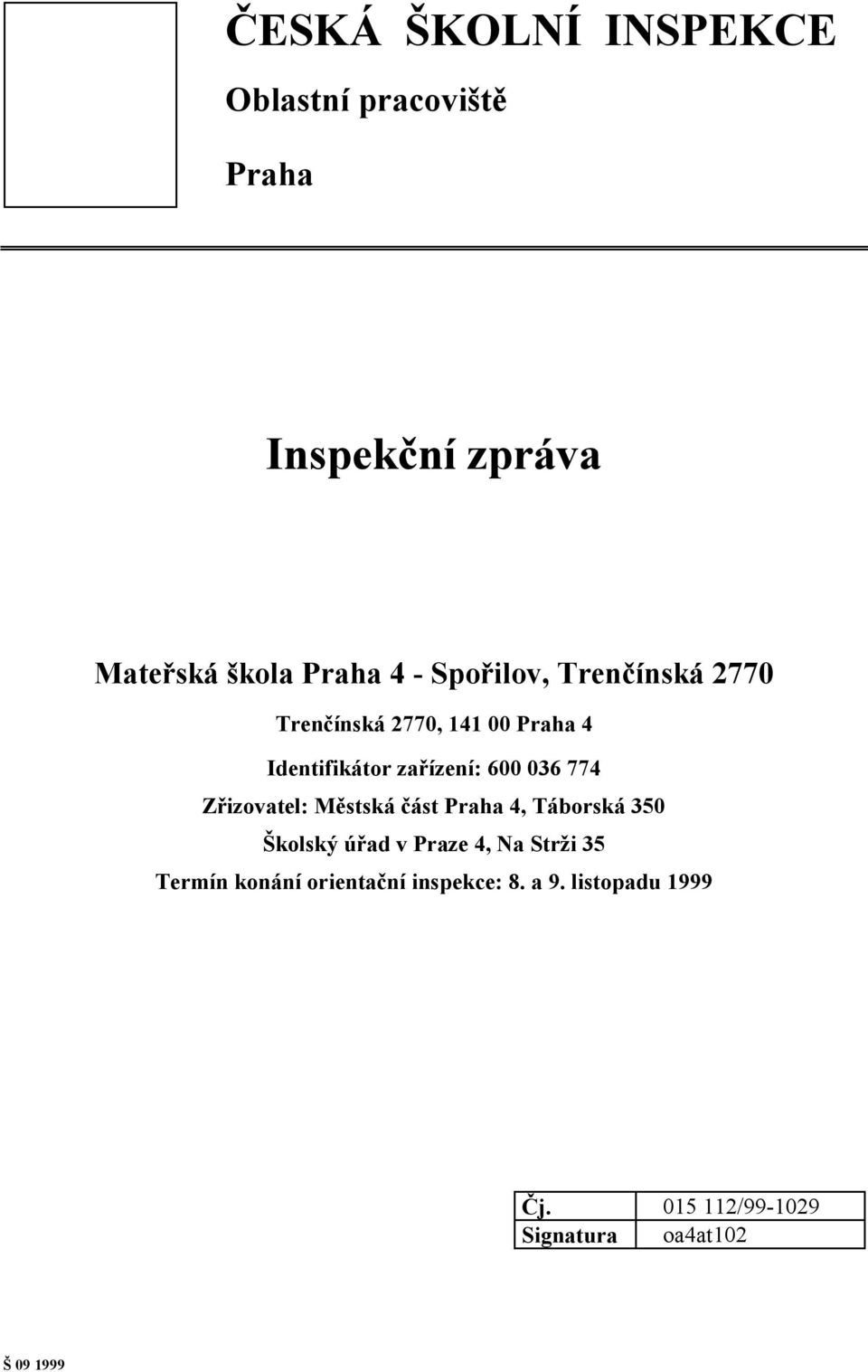 Zřizovatel: Městská část Praha 4, Táborská 350 Školský úřad v Praze 4, Na Strži 35 Termín