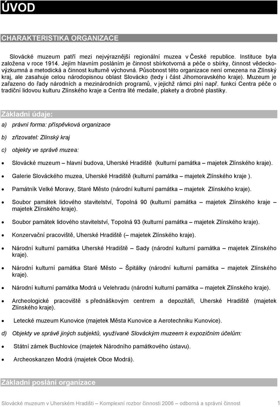 Působnost této organizace není omezena na Zlínský kraj, ale zasahuje celou národopisnou oblast Slovácko (tedy i část Jihomoravského kraje).