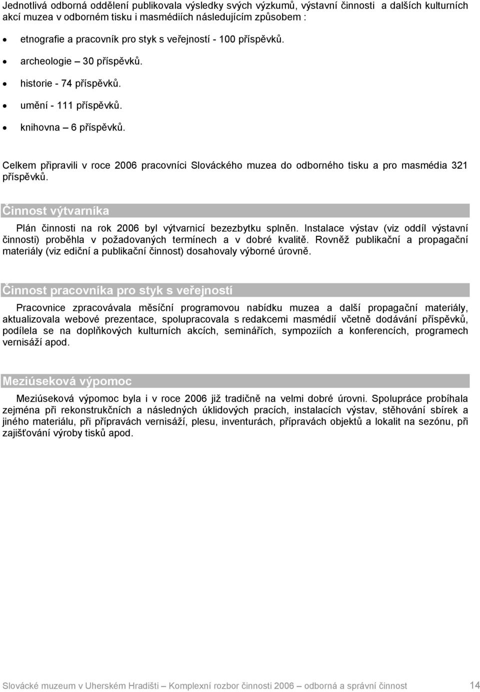 Celkem připravili v roce 2006 pracovníci Slováckého muzea do odborného tisku a pro masmédia 321 příspěvků. Činnost výtvarníka Plán činnosti na rok 2006 byl výtvarnicí bezezbytku splněn.