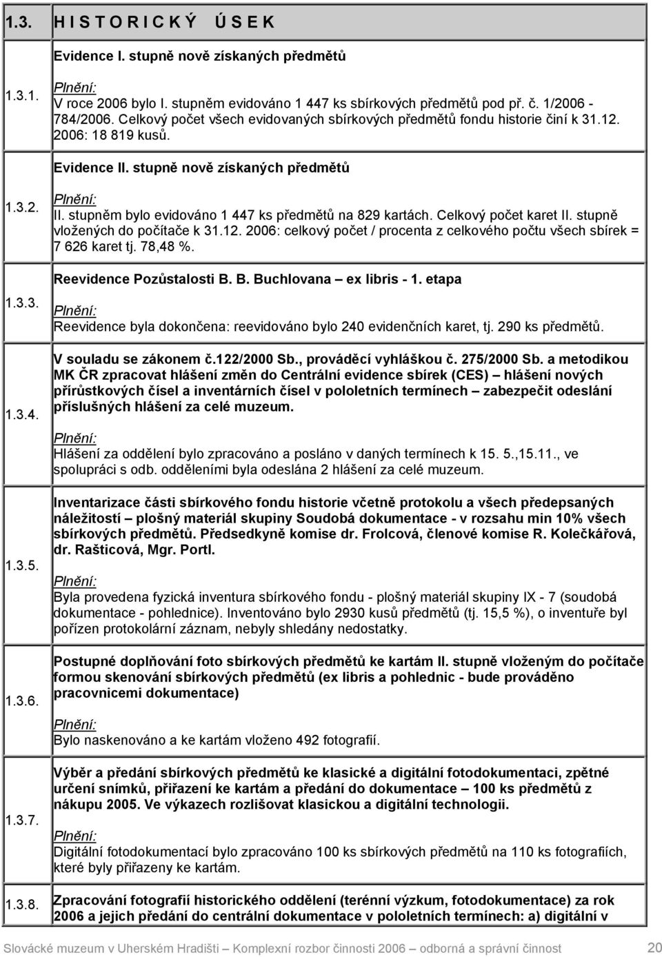 Celkový počet karet II. stupně vložených do počítače k 31.12. 2006: celkový počet / procenta z celkového počtu všech sbírek = 7 626 karet tj. 78,48 %. Reevidence Pozůstalosti B.