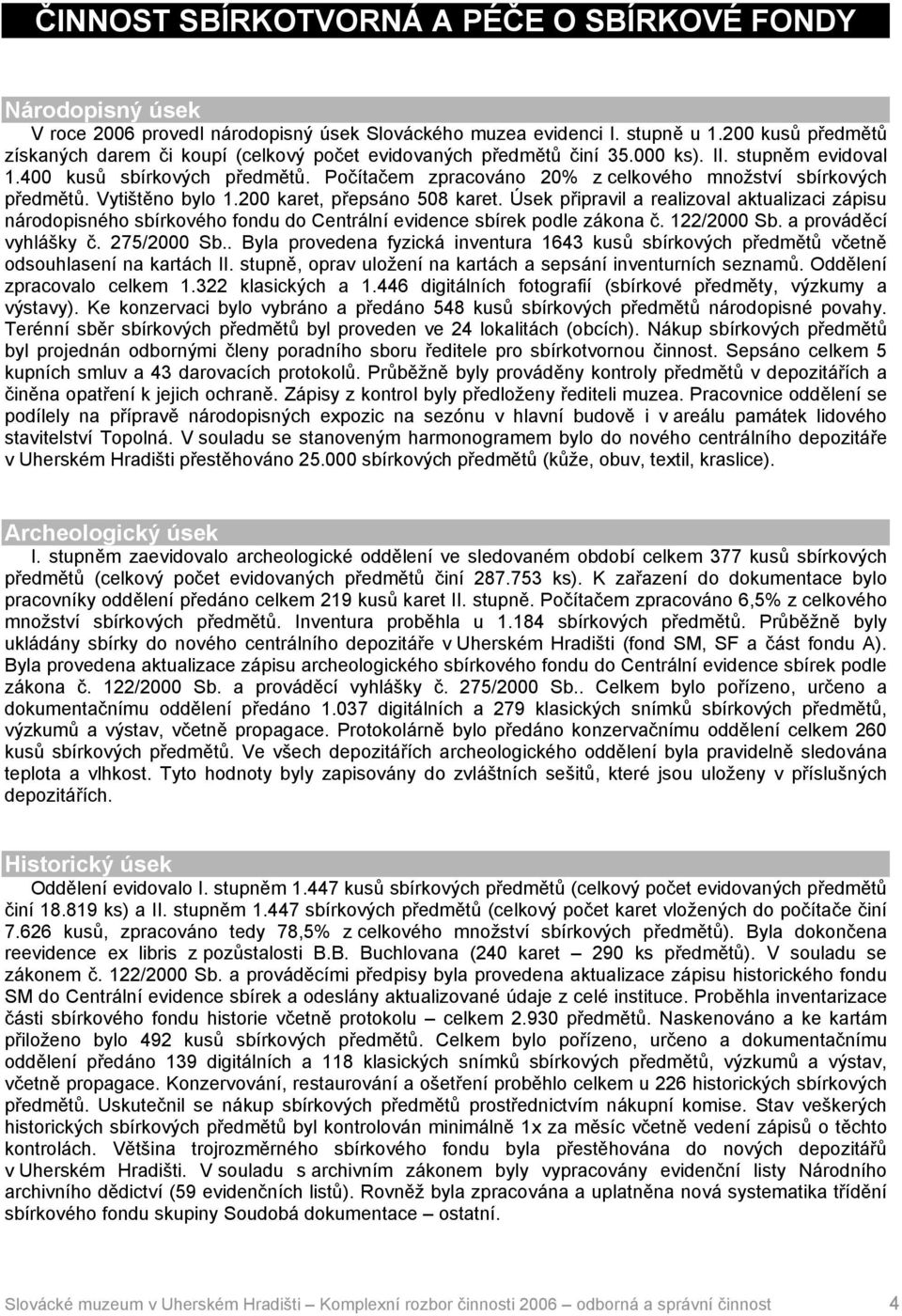 Počítačem zpracováno 20% z celkového množství sbírkových předmětů. Vytištěno bylo 1.200 karet, přepsáno 508 karet.