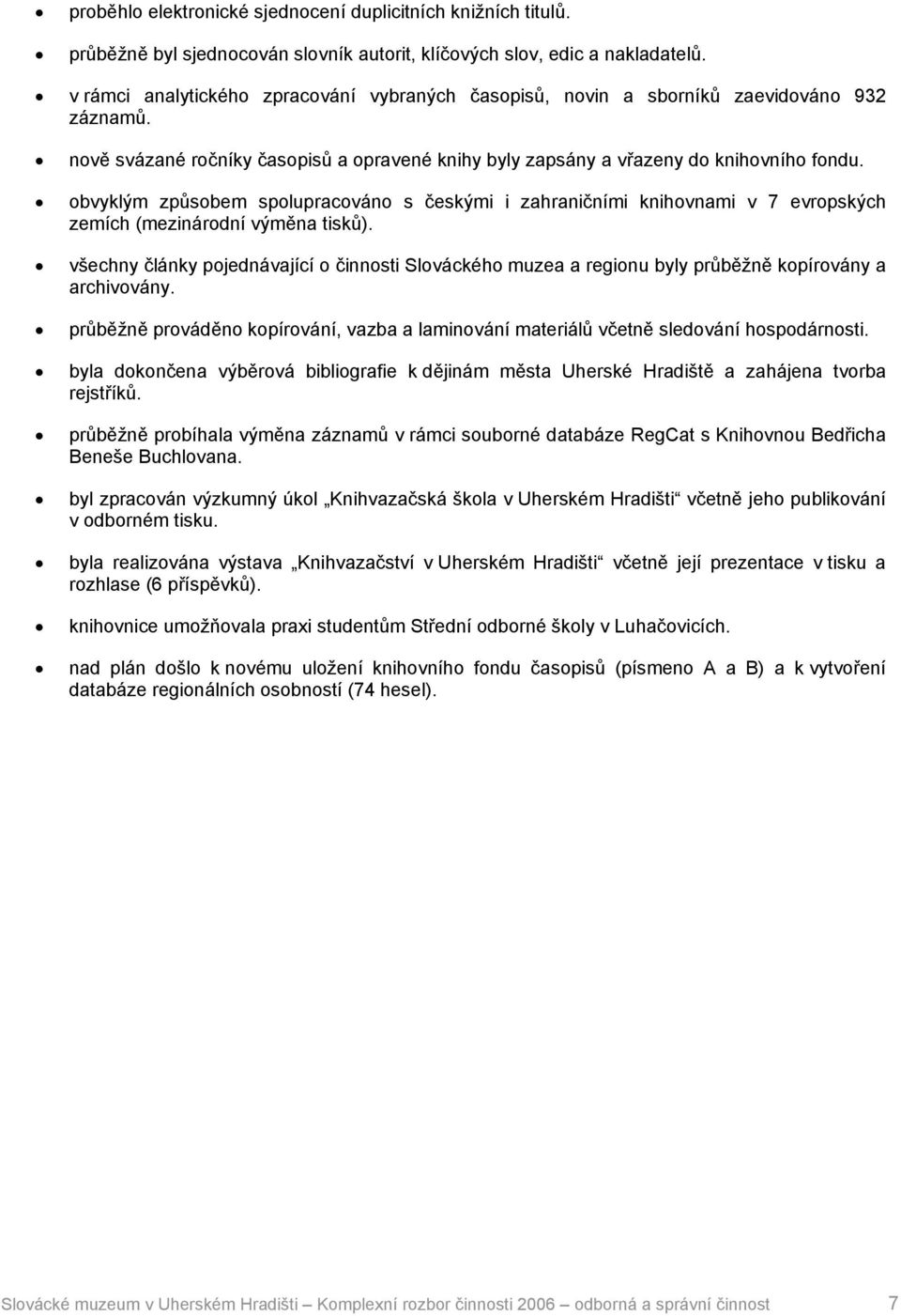 obvyklým způsobem spolupracováno s českými i zahraničními knihovnami v 7 evropských zemích (mezinárodní výměna tisků).