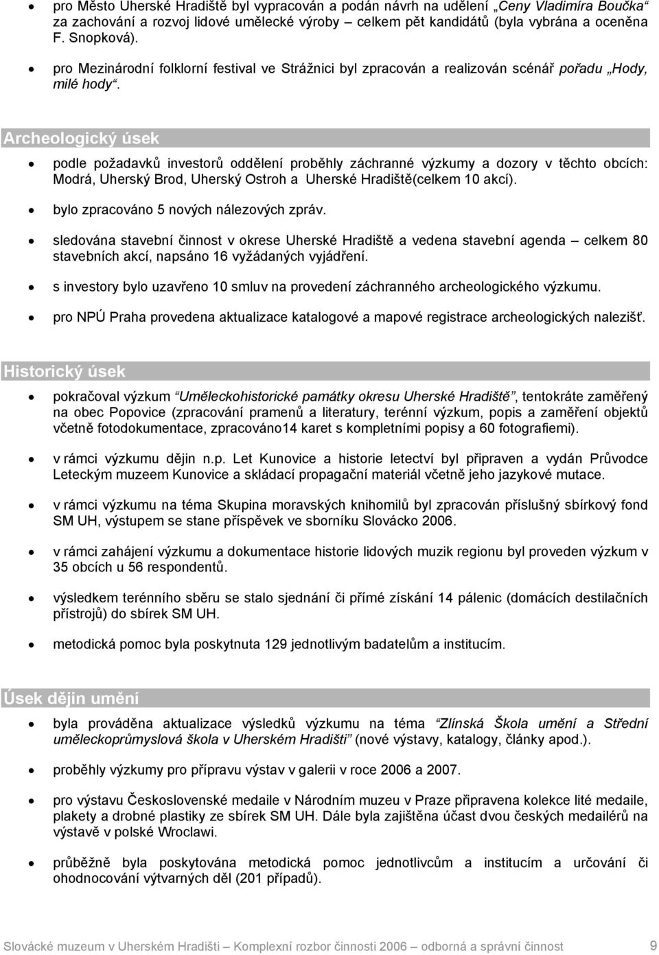 Archeologický úsek podle požadavků investorů oddělení proběhly záchranné výzkumy a dozory v těchto obcích: Modrá, Uherský Brod, Uherský Ostroh a Uherské Hradiště(celkem 10 akcí).