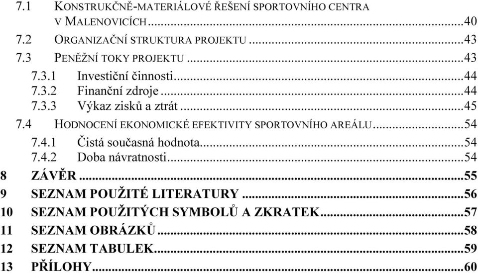 4 HODNOCENÍ EKONOMICKÉ EFEKTIVITY SPORTOVNÍHO AREÁLU... 54 7.4.1 Čistá současná hodnota... 54 7.4.2 Doba návratnosti... 54 8 ZÁVĚR.