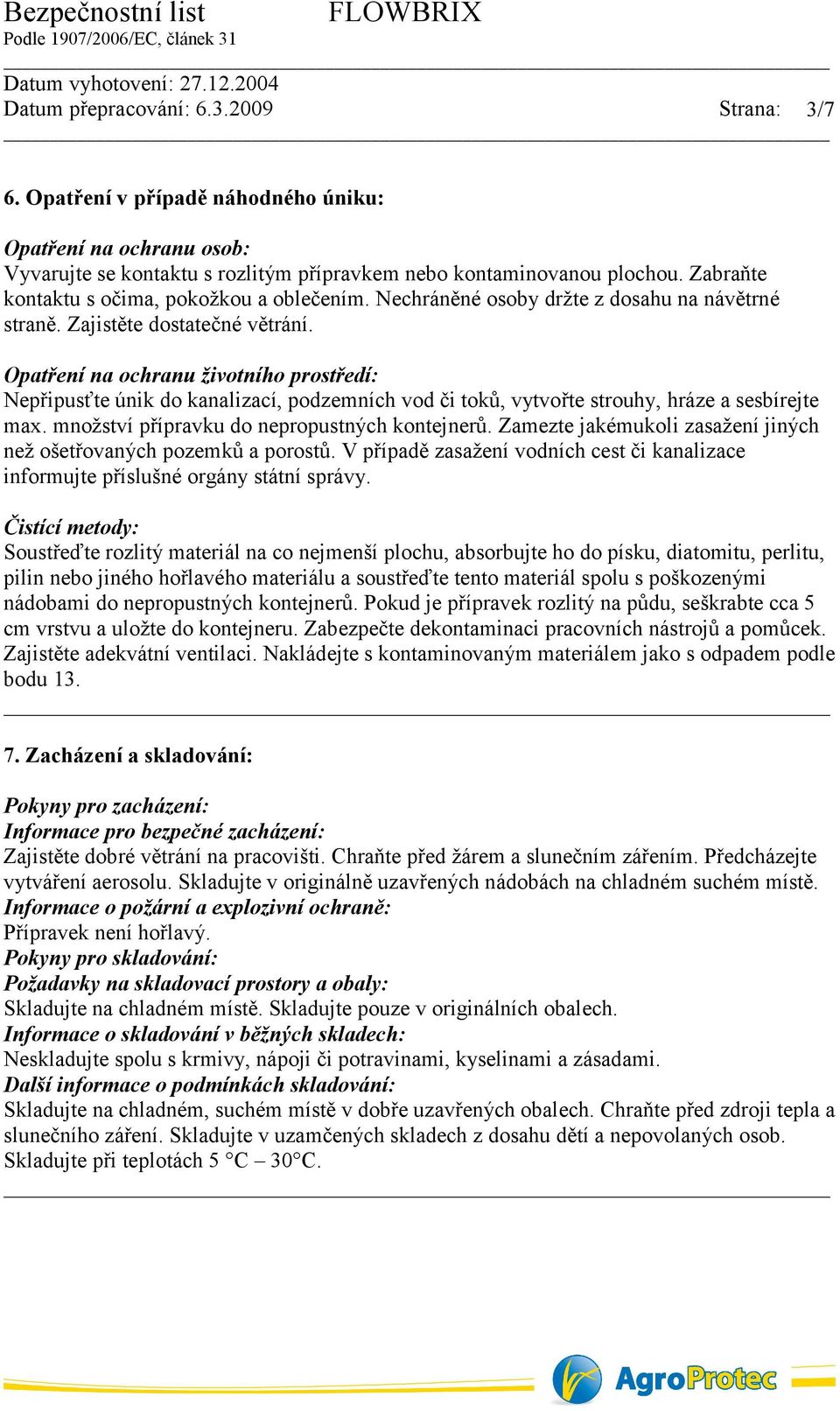 Opatření na ochranu životního prostředí: Nepřipusťte únik do kanalizací, podzemních vod či toků, vytvořte strouhy, hráze a sesbírejte max. množství přípravku do nepropustných kontejnerů.