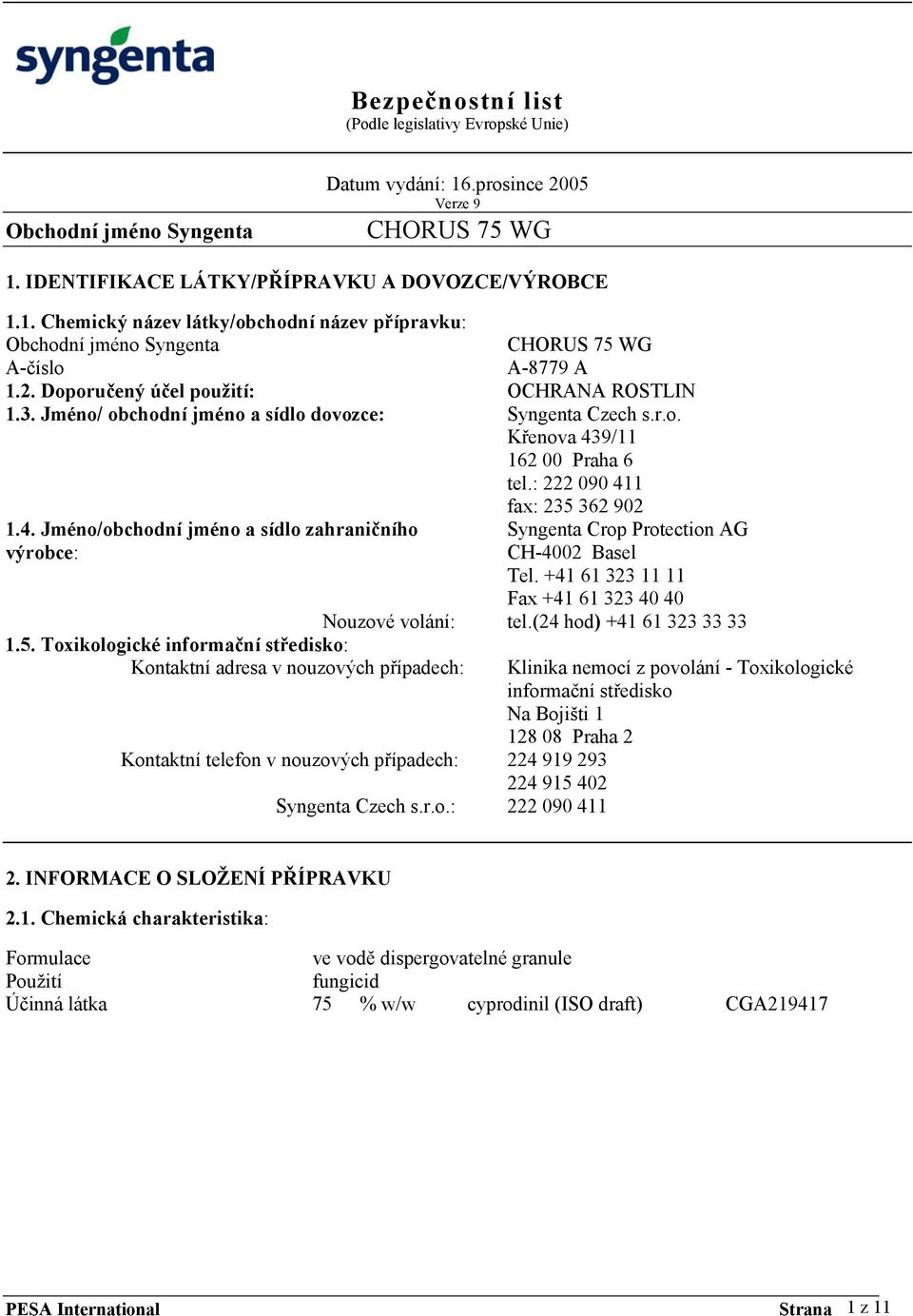 5. Toxikologické informační středisko: Kontaktní adresa v nouzových případech: Kontaktní telefon v nouzových případech: Syngenta Crop Protection AG CH-4002 Basel Tel.