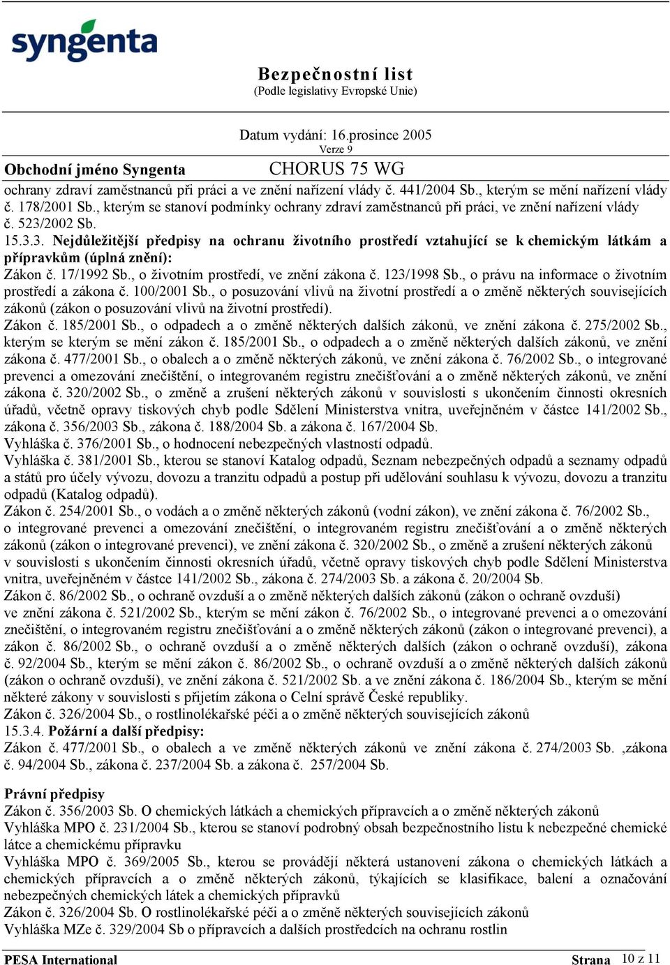 2002 Sb. 15.3.3. Nejdůležitější předpisy na ochranu životního prostředí vztahující se k chemickým látkám a přípravkům (úplná znění): Zákon č. 17/1992 Sb., o životním prostředí, ve znění zákona č.