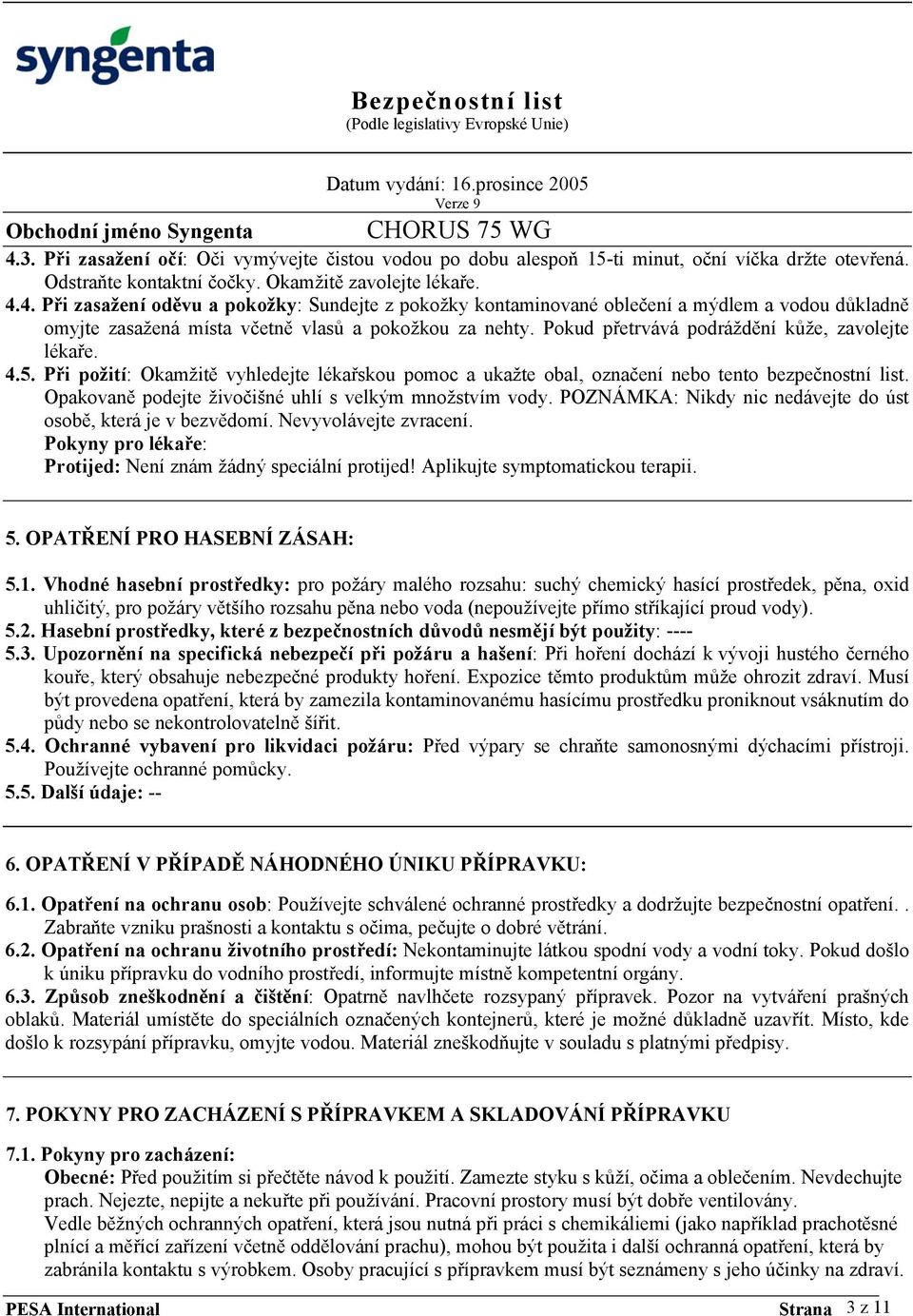 Opakovaně podejte živočišné uhlí s velkým množstvím vody. POZNÁMKA: Nikdy nic nedávejte do úst osobě, která je v bezvědomí. Nevyvolávejte zvracení.