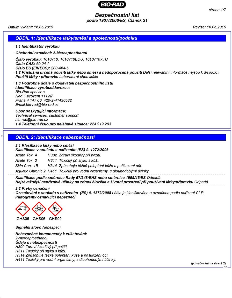 3 Podrobné údaje o dodavateli bezpečnostního listu Identifikace výrobce/dovozce: Bio-Rad spol sr.o. Nad Ostrovem 1119\7 Praha 4 147 00 420-2-41430532 Email:bio-rad@bio-rad.