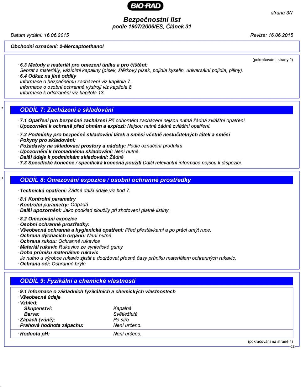 1 Opatření pro bezpečné zacházení Při odborném zacházení nejsou nutná žádná zvláštní opatření. Upozornění k ochraně před ohněm a explozí: Nejsou nutná žádná zvláštní opatření. 7.