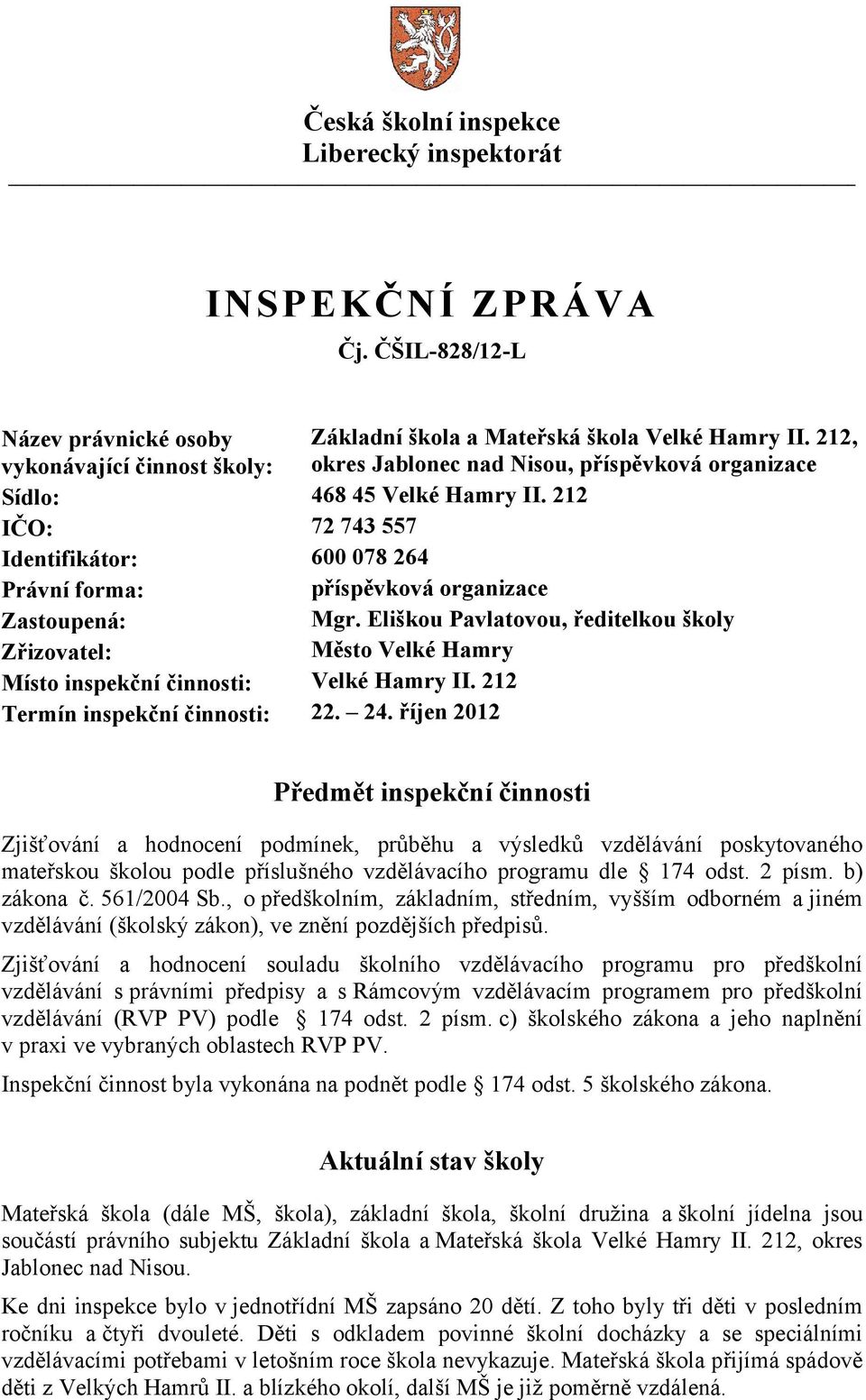 Eliškou Pavlatovou, ředitelkou školy Zřizovatel: Město Velké Hamry Místo inspekční činnosti: Velké Hamry II. 212 Termín inspekční činnosti: 22. 24.