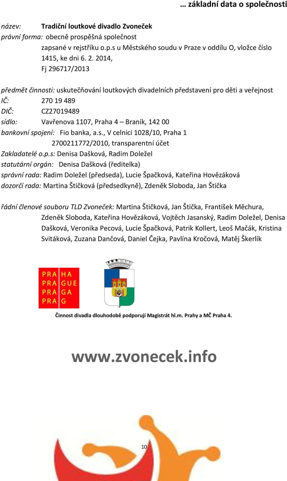 spojení: Fio banka, a.s., V celnici 1028/10, Praha 1 2700211772/2010, transparentní účet Zakladatelé o.p.s: Denisa Dašková, Radim Doležel statutární orgán: Denisa Dašková (ředitelka) správní rada: