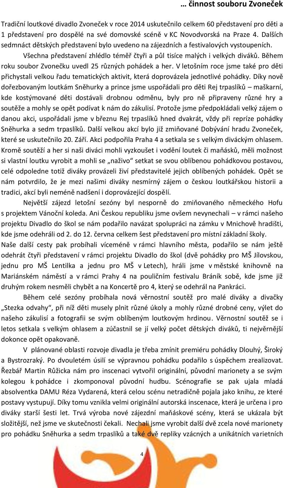 Během roku soubor Zvonečku uvedl 25 různých pohádek a her. V letošním roce jsme také pro děti přichystali velkou řadu tematických aktivit, která doprovázela jednotlivé pohádky.